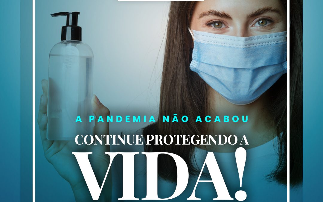 A pandemia não acabou. Continue protegendo a vida!