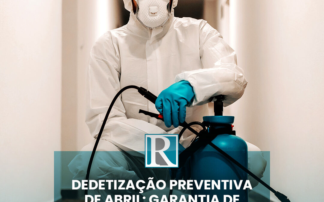Dedetização Preventiva de Abril: Garantia de Segurança e Bem-Estar nos Condomínios