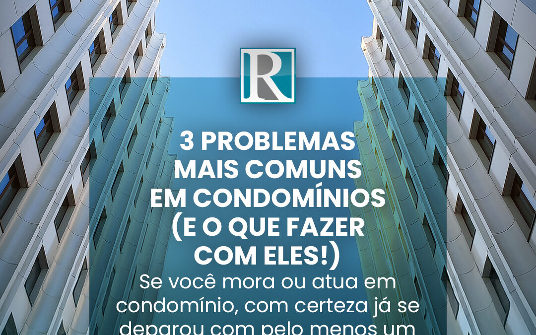 3 problemas mais comuns em condomínios (e o que fazer com eles!)